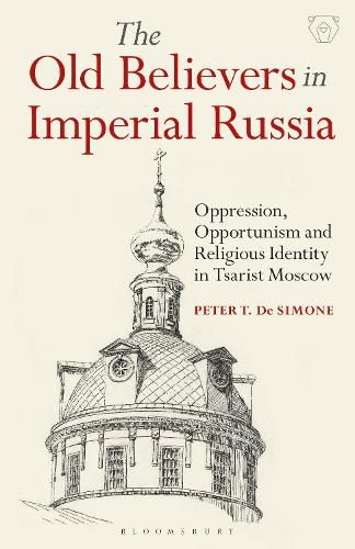 Cover image for The Old Believers in Imperial Russia: Oppression, Opportunism and Religious Identity in Tsarist Moscow