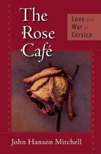 Cover image for The Rose Cafe: Love and War in Corsica