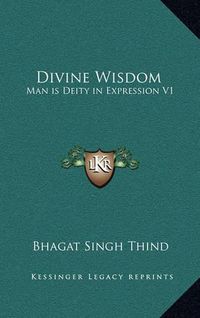 Cover image for Divine Wisdom: Man Is Deity in Expression V1