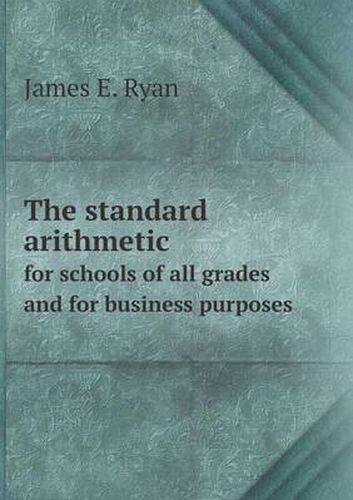 Cover image for The standard arithmetic for schools of all grades and for business purposes