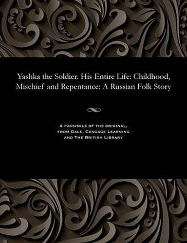 Cover image for Yashka the Soldier. His Entire Life: Childhood, Mischief and Repentance: A Russian Folk Story