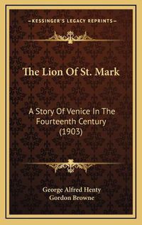 Cover image for The Lion of St. Mark: A Story of Venice in the Fourteenth Century (1903)