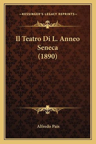 Cover image for Il Teatro Di L. Anneo Seneca (1890)