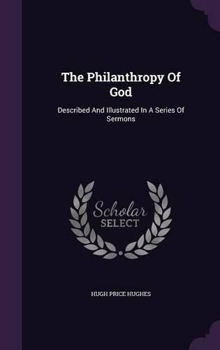 The Philanthropy of God: Described and Illustrated in a Series of Sermons