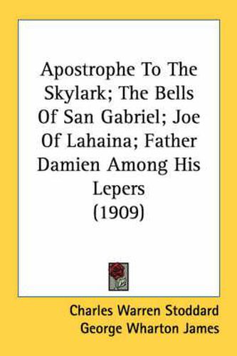 Apostrophe to the Skylark; The Bells of San Gabriel; Joe of Lahaina; Father Damien Among His Lepers (1909)