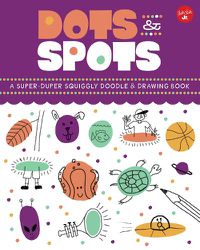 Cover image for Dots & Spots: A Super-Duper Squiggly Doodle & Drawing Book
