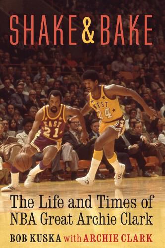 Cover image for Shake and Bake: The Life and Times of NBA Great Archie Clark