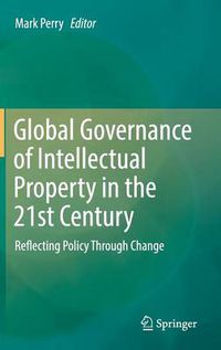 Cover image for Global Governance of Intellectual Property in the 21st Century: Reflecting Policy Through Change