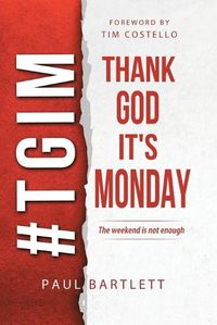 Cover image for Thank God It's Monday: The Weekend Is Not Enough