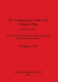 Cover image for The Archaeology of the Clay Tobacco Pipe edited by Peter Davey. XV The Kaolin Clay Tobacco Pipe Collection from Port Royal Jamaica: The Kaolin Clay Tobacco Pipe Collection from Port Royal, Jamaica