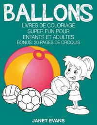 Cover image for Ballons: Livres De Coloriage Super Fun Pour Enfants Et Adultes (Bonus: 20 Pages de Croquis)