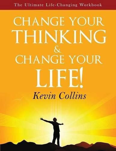 Cover image for Change Your Thinking & Change Your Life: The Ultimate Life-Changing Workbook