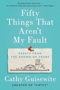 Cover image for Fifty Things That Aren't My Fault: Essays from the Grown-up Years