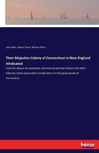 Cover image for Their Majesties Colony of Connecticut in New-England Vindicated: from the abuses of a pamphlet, licensed and printed at New-York 1694: Intituled, Some seasonable considerations for the good people of Connecticut