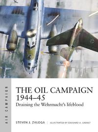 Cover image for The Oil Campaign 1944-45: Draining the Wehrmacht's lifeblood