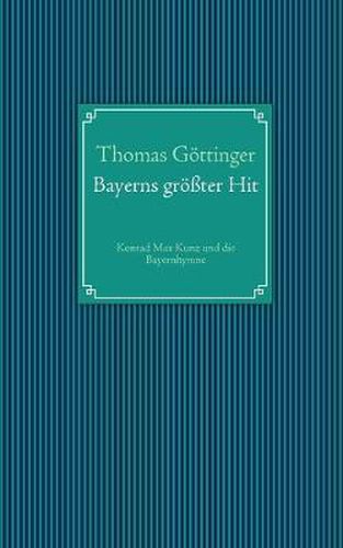 Cover image for Bayerns groesster Hit: Konrad Max Kunz und die Bayernhymne