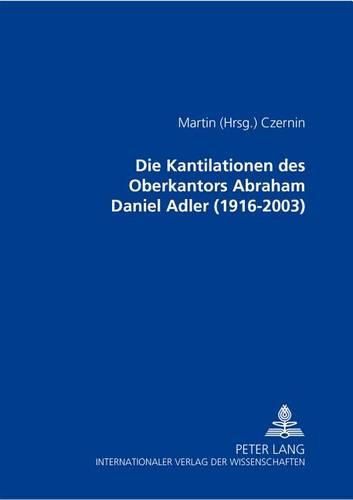 Die Kantilationen Des Oberkantors Abraham Daniel Adler (1916-2003)