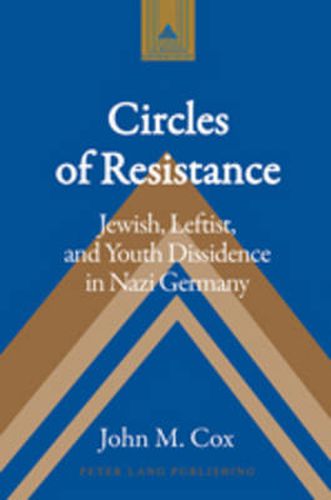 Cover image for Circles of Resistance: Jewish, Leftist, and Youth Dissidence in Nazi Germany