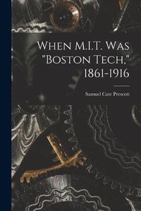 Cover image for When M.I.T. Was Boston Tech, 1861-1916