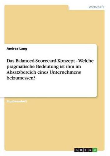 Cover image for Das Balanced-Scorecard-Konzept - Welche pragmatische Bedeutung ist ihm im Absatzbereich eines Unternehmens beizumessen?