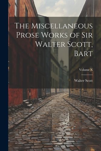 Cover image for The Miscellaneous Prose Works of Sir Walter Scott, Bart; Volume X