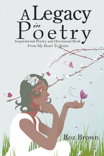 Cover image for A Legacy In Poetry: Inspirational Poetry and Devotional Book From My Heart To Yours