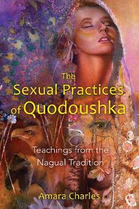 Cover image for The Sexual Practices of Quodoushka: Teachings from the Nagual Tradition