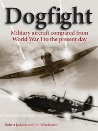 Cover image for Dogfight: Military aircraft compared from World War I to the present day