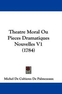 Cover image for Theatre Moral Ou Pieces Dramatiques Nouvelles V1 (1784)