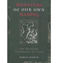 Cover image for MONSTERS OF OUR OWN MAKING: THE PECULIAR PLEASURES OF FEAR