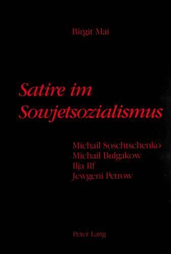 Cover image for Satire Im Sowjetsozialismus: Michail Soschtschenko, Michail Bulgakow, Ilja Ilf, Jewgeni Petrow