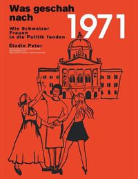 Cover image for Was geschah nach 1971?: Wie Schweizer Frauen in die Politik fanden