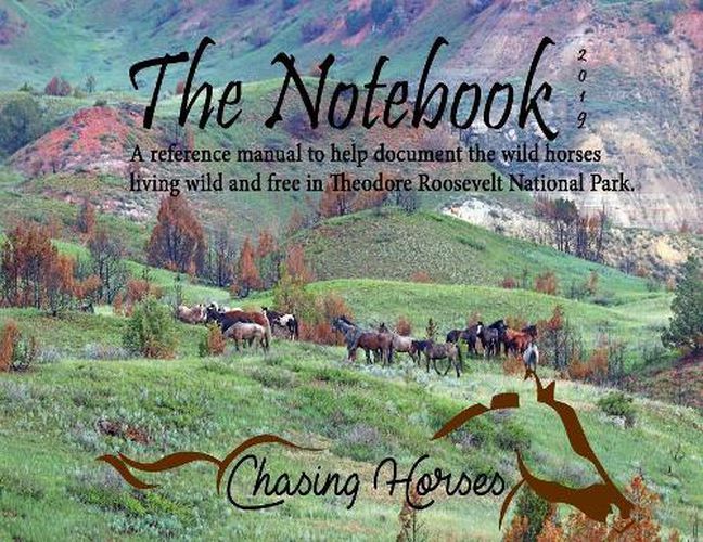 Cover image for The Notebook: A reference manual to help document the wild horses living wild and free in Theodore Roosevelt National Park.