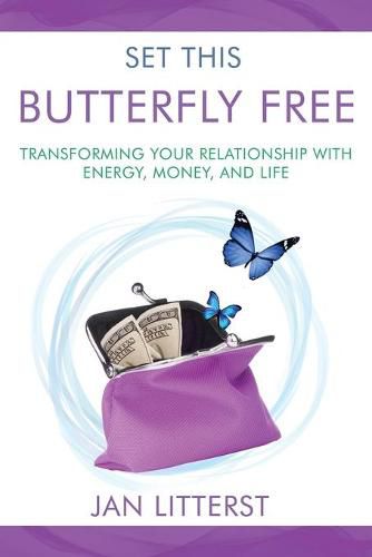 Cover image for Set This Butterfly Free: Transforming Your Relationship with Energy, Money and Life