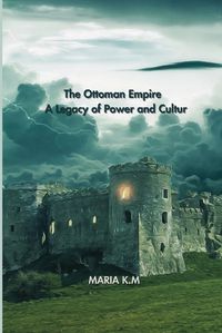 Cover image for The Ottoman Empire: A Legacy of Power and Culture