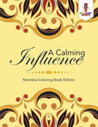 Cover image for A Calming Influence: Mandala Coloring Book Edition