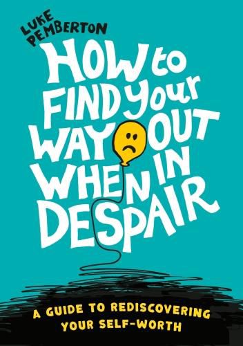 Cover image for How to Find Your Way Out When In Despair: A guide to rediscovering your self-worth