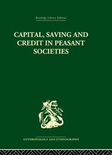 Cover image for Capital, Saving and Credit in Peasant Societies: Studies from Asia, Oceania, the Caribbean and middle America