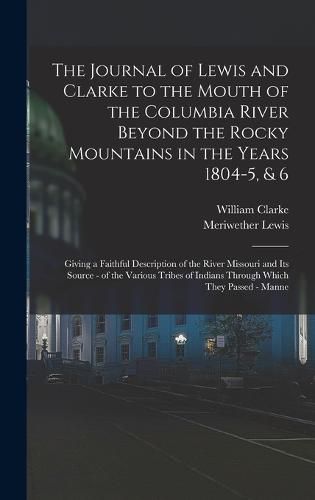 Cover image for The Journal of Lewis and Clarke to the Mouth of the Columbia River Beyond the Rocky Mountains in the Years 1804-5, & 6