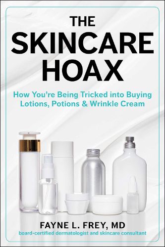 Cover image for The Skincare Hoax: How You're Being Tricked into Buying Lotions, Potions & Wrinkle Cream