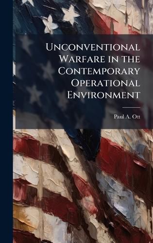 Cover image for Unconventional Warfare in the Contemporary Operational Environment