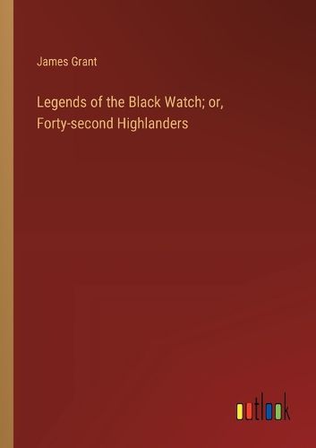 Cover image for Legends of the Black Watch; or, Forty-second Highlanders