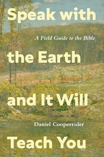 Cover image for Speak with the Earth and It Will Teach You: A Field Guide to the Bible