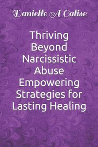 Cover image for Thriving Beyond Narcissistic Abuse Empowering Strategies for Lasting Healing
