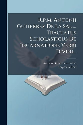 Cover image for R.P.M. Antonij Gutierrez de La Sal ... Tractatus Scholasticus de Incarnatione Verbi Divini...