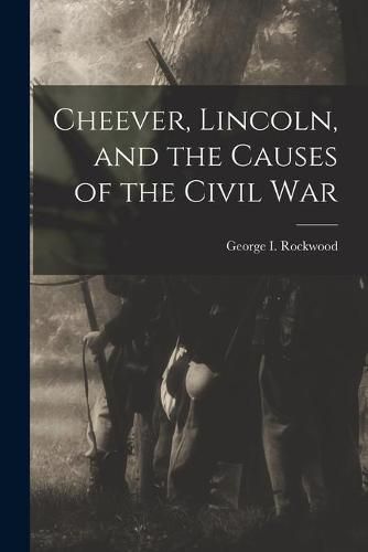 Cover image for Cheever, Lincoln, and the Causes of the Civil War