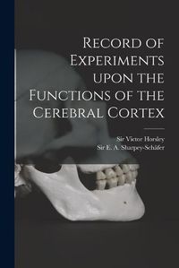 Cover image for Record of Experiments Upon the Functions of the Cerebral Cortex