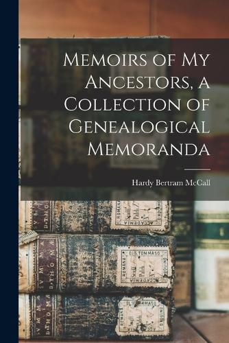 Cover image for Memoirs of My Ancestors, a Collection of Genealogical Memoranda