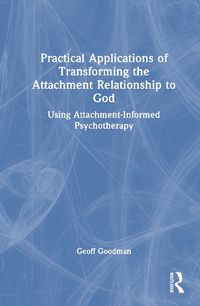 Cover image for Practical Applications of Transforming the Attachment Relationship to God