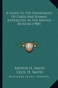 Cover image for A Guide to the Department of Greek and Roman Antiquities in the British Museum (1908)